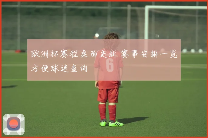 欧洲杯赛程桌面更新 赛事安排一览方便球迷查询
