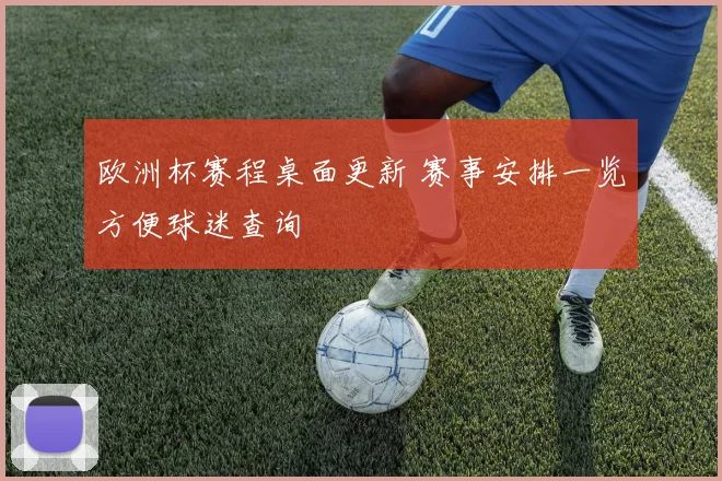 欧洲杯赛程桌面更新 赛事安排一览方便球迷查询