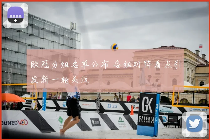 欧冠分组名单公布 各组对阵看点引发新一轮关注