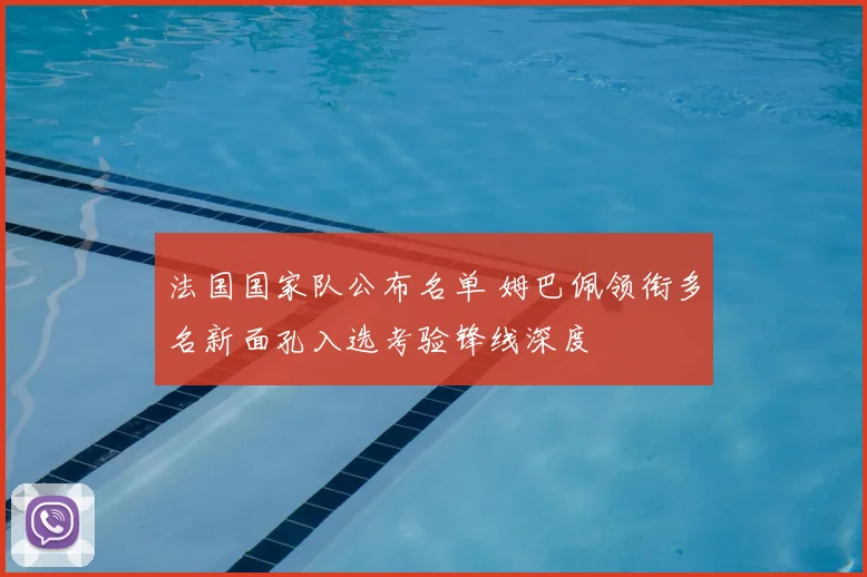 法国国家队公布名单 姆巴佩领衔多名新面孔入选考验锋线深度