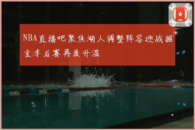 NBA直播吧聚焦湖人调整阵容迎战掘金季后赛再度升温