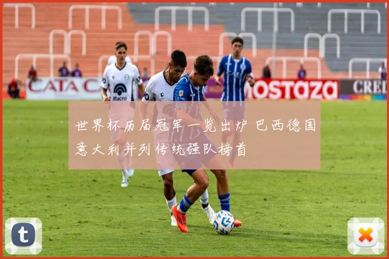 世界杯历届冠军一览出炉 巴西德国意大利并列传统强队榜首